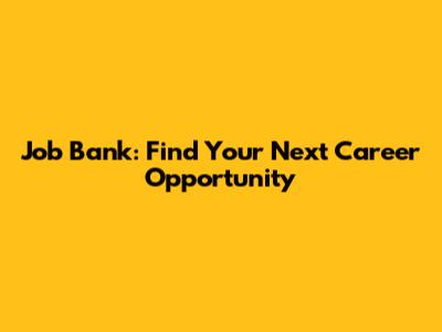 Job Bank: Find Your Next Career Opportunity