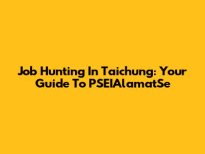 Job Hunting In Taichung: Your Guide To PSEIAlamatSe
