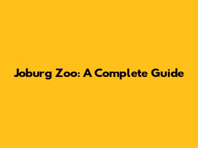 Joburg Zoo: A Complete Guide