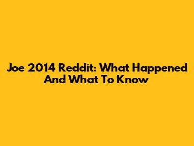 Joe 2014 Reddit: What Happened And What To Know