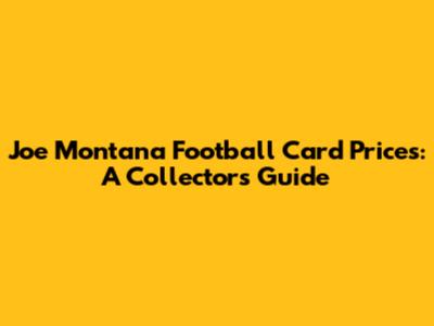 Joe Montana Football Card Prices: A Collector's Guide