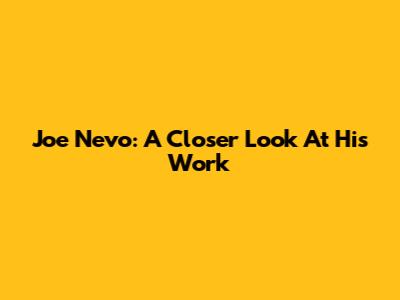 Joe Nevo: A Closer Look At His Work