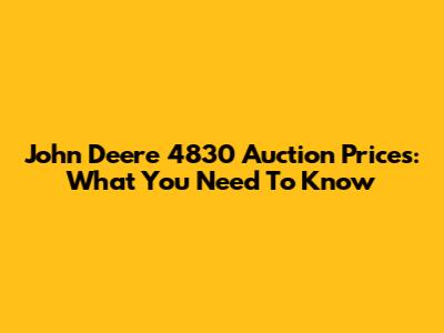 John Deere 4830 Auction Prices: What You Need To Know