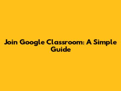 Join Google Classroom: A Simple Guide