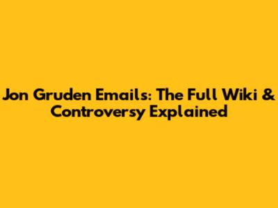 Jon Gruden Emails: The Full Wiki & Controversy Explained