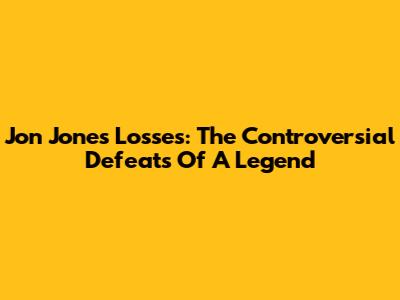Jon Jones Losses: The Controversial Defeats Of A Legend