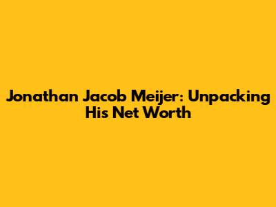 Jonathan Jacob Meijer: Unpacking His Net Worth