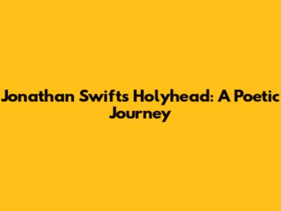 Jonathan Swift's Holyhead: A Poetic Journey