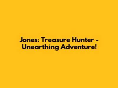 Jones: Treasure Hunter - Unearthing Adventure!