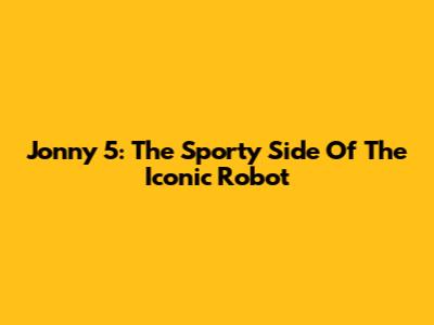 Jonny 5: The Sporty Side Of The Iconic Robot