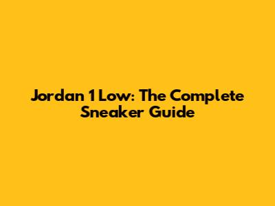 Jordan 1 Low: The Complete Sneaker Guide