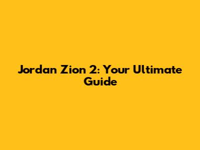 Jordan Zion 2: Your Ultimate Guide