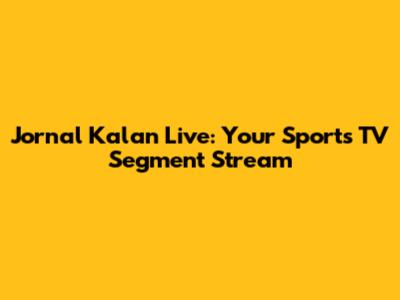 Jornal Kalan Live: Your Sports TV Segment Stream