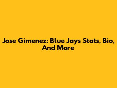 Jose Gimenez: Blue Jays Stats, Bio, And More