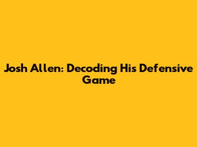 Josh Allen: Decoding His Defensive Game