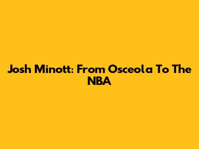 Josh Minott: From Osceola To The NBA