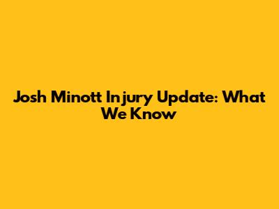 Josh Minott Injury Update: What We Know