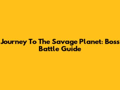 Journey To The Savage Planet: Boss Battle Guide