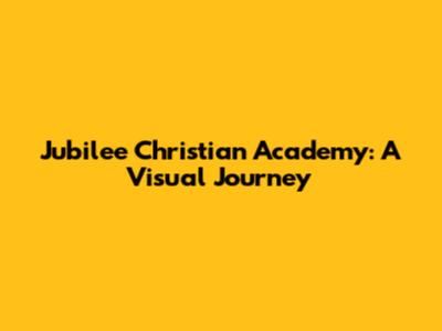 Jubilee Christian Academy: A Visual Journey