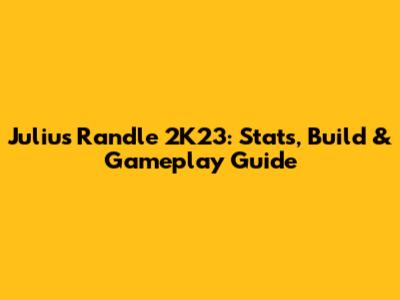 Julius Randle 2K23: Stats, Build & Gameplay Guide