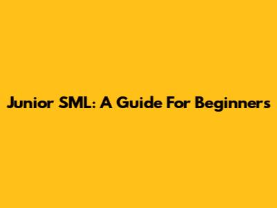 Junior SML: A Guide For Beginners
