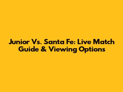 Junior Vs. Santa Fe: Live Match Guide & Viewing Options