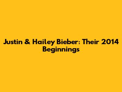 Justin & Hailey Bieber: Their 2014 Beginnings