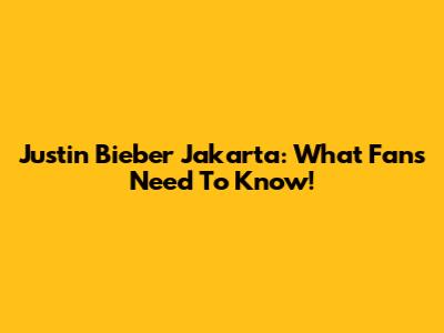 Justin Bieber Jakarta: What Fans Need To Know!