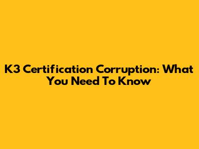 K3 Certification Corruption: What You Need To Know