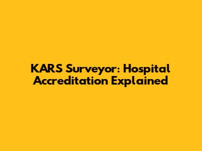 KARS Surveyor: Hospital Accreditation Explained