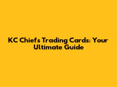 KC Chiefs Trading Cards: Your Ultimate Guide