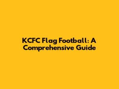 KCFC Flag Football: A Comprehensive Guide