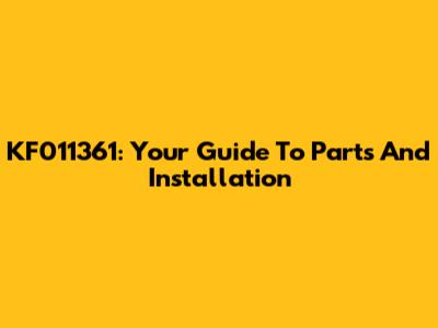 KF011361: Your Guide To Parts And Installation