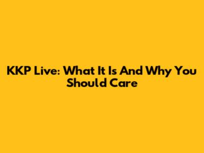 KKP Live: What It Is And Why You Should Care