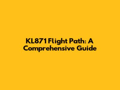 KL871 Flight Path: A Comprehensive Guide