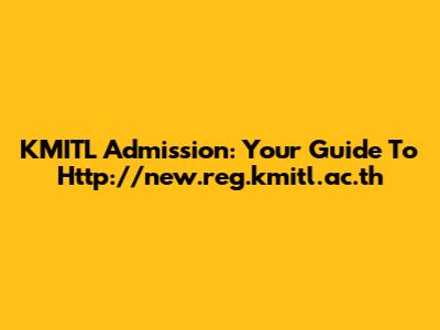 KMITL Admission: Your Guide To Http://new.reg.kmitl.ac.th