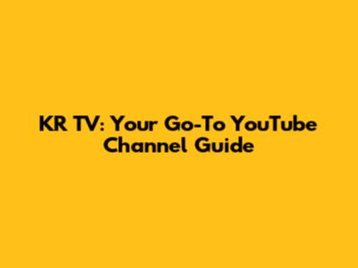KR TV: Your Go-To YouTube Channel Guide