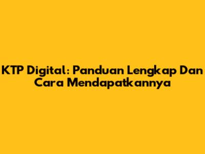 KTP Digital: Panduan Lengkap Dan Cara Mendapatkannya