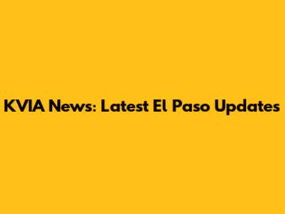 KVIA News: Latest El Paso Updates