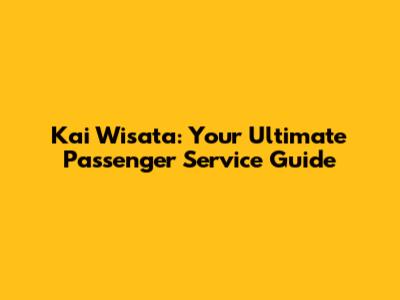 Kai Wisata: Your Ultimate Passenger Service Guide