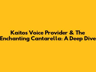 Kaito's Voice Provider & The Enchanting Cantarella: A Deep Dive