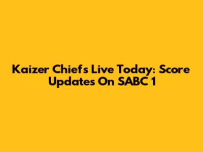 Kaizer Chiefs Live Today: Score Updates On SABC 1