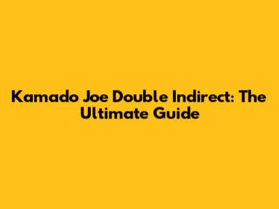 Kamado Joe Double Indirect: The Ultimate Guide