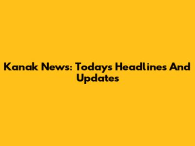 Kanak News: Today's Headlines And Updates