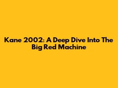 Kane 2002: A Deep Dive Into The Big Red Machine