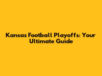 Kansas Football Playoffs: Your Ultimate Guide