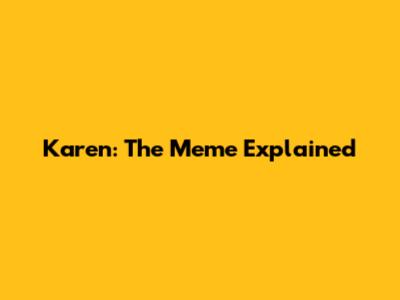 Karen: The Meme Explained
