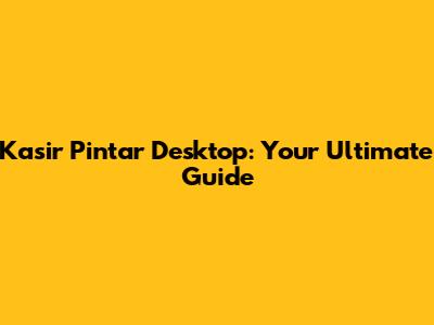 Kasir Pintar Desktop: Your Ultimate Guide