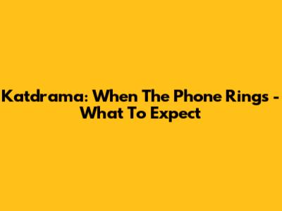 Katdrama: When The Phone Rings - What To Expect