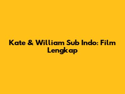 Kate & William Sub Indo: Film Lengkap